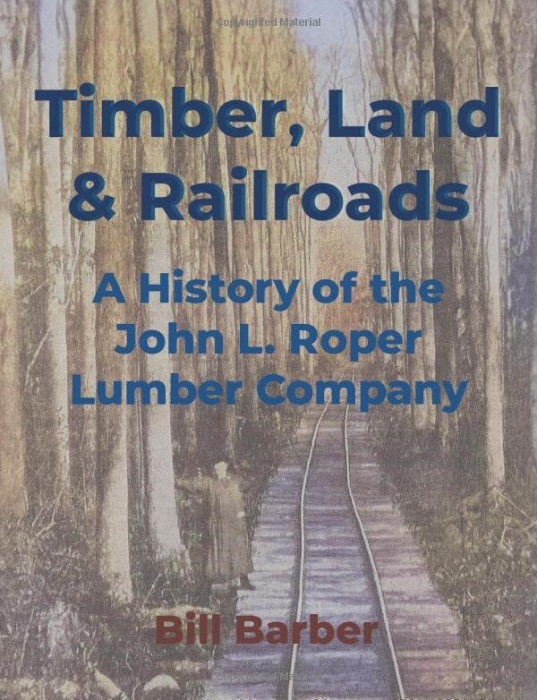 "Timber, Land & Railroads A history of the John L. Roper Lumber